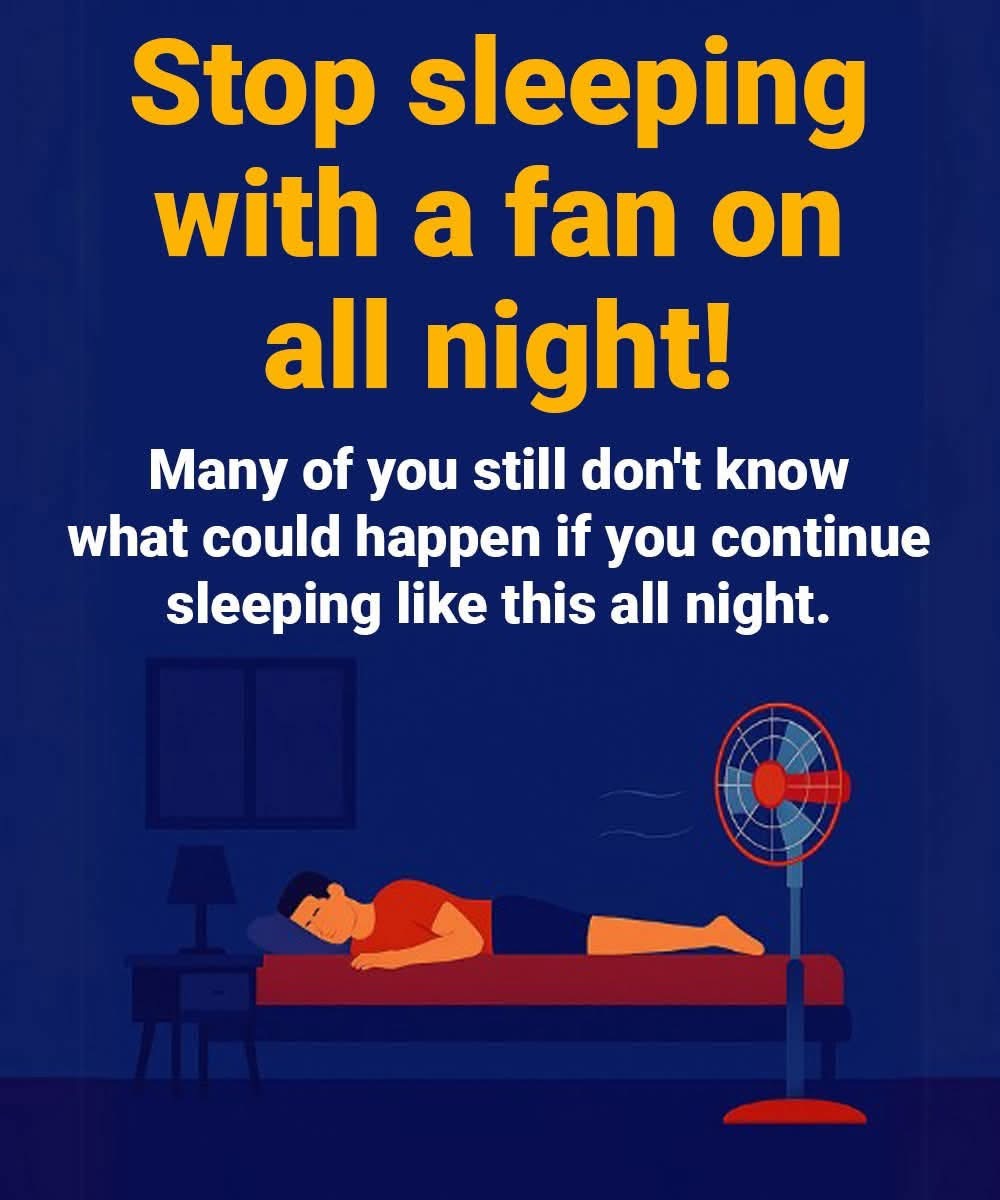 Don’t keep sleeping with the fan on all night!   There are still those who can’t imagine the effects this can have while they sleep.