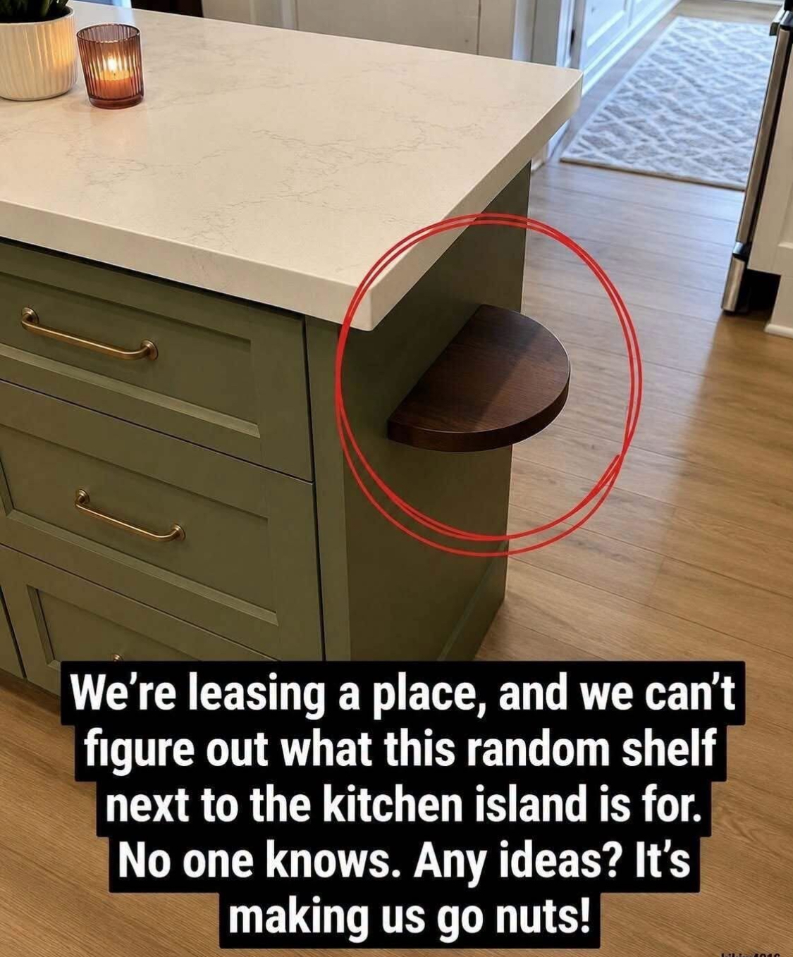 We’re renting a house, and we can’t figure out what this weird shelf next to the kitchen island is for. No one seems to know. Any ideas? It’s driving us crazy!